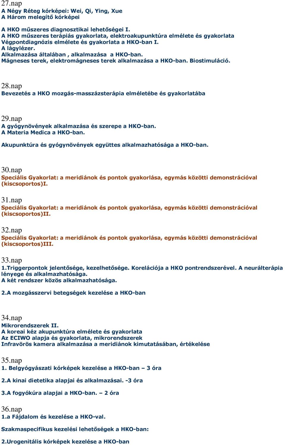 Mágneses terek, elektromágneses terek alkalmazása a HKO-ban. Biostimuláció. 28.nap Bevezetés a HKO mozgás-masszázsterápia elméletébe és gyakorlatába 29.