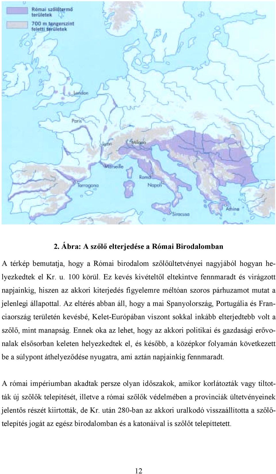 Az eltérés abban áll, hogy a mai Spanyolország, Portugália és Franciaország területén kevésbé, Kelet-Európában viszont sokkal inkább elterjedtebb volt a szőlő, mint manapság.