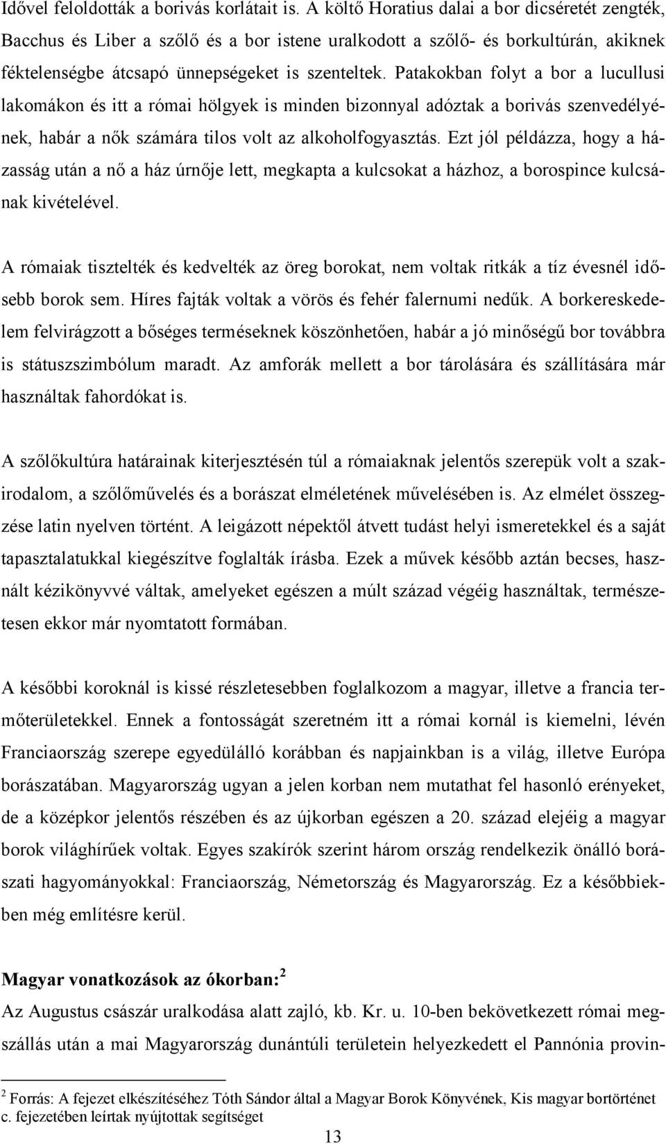 Patakokban folyt a bor a lucullusi lakomákon és itt a római hölgyek is minden bizonnyal adóztak a borivás szenvedélyének, habár a nők számára tilos volt az alkoholfogyasztás.