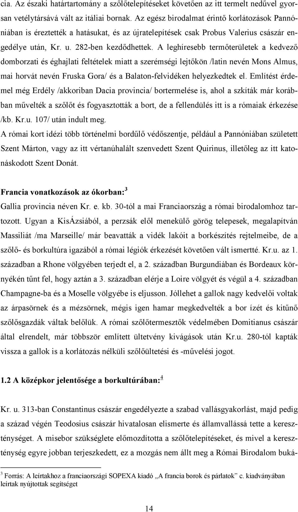 A leghíresebb termőterületek a kedvező domborzati és éghajlati feltételek miatt a szerémségi lejtőkön /latin nevén Mons Almus, mai horvát nevén Fruska Gora/ és a Balaton-felvidéken helyezkedtek el.