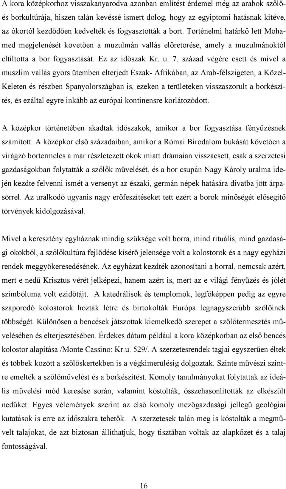 század végére esett és mivel a muszlim vallás gyors ütemben elterjedt Észak- Afrikában, az Arab-félszigeten, a Közel- Keleten és részben Spanyolországban is, ezeken a területeken visszaszorult a