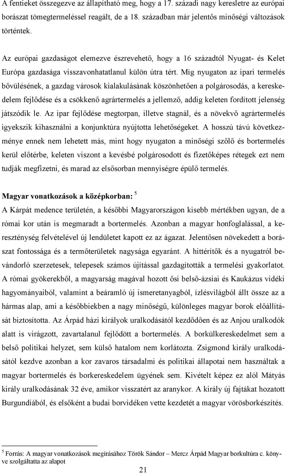 Míg nyugaton az ipari termelés bővülésének, a gazdag városok kialakulásának köszönhetően a polgárosodás, a kereskedelem fejlődése és a csökkenő agrártermelés a jellemző, addig keleten fordított