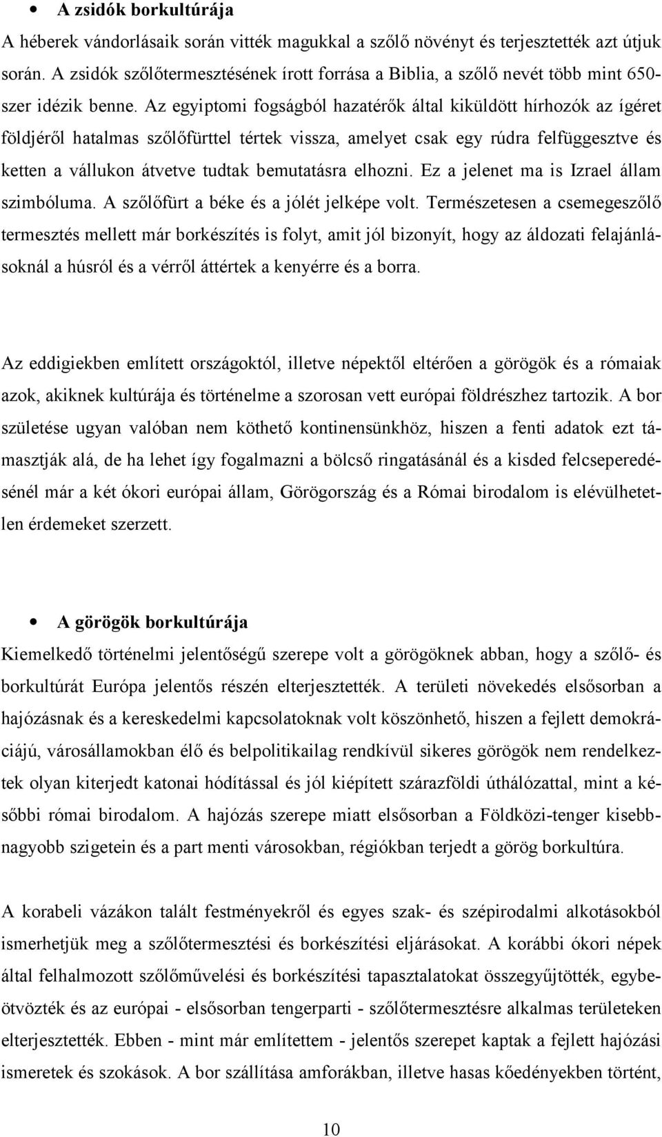 Az egyiptomi fogságból hazatérők által kiküldött hírhozók az ígéret földjéről hatalmas szőlőfürttel tértek vissza, amelyet csak egy rúdra felfüggesztve és ketten a vállukon átvetve tudtak bemutatásra