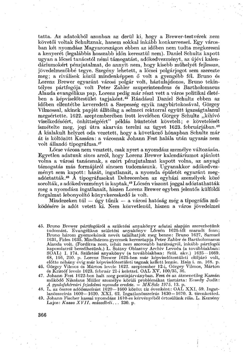 Daniel Schultz kapott ugyan a lőcsei tanácstól némi támogatást, adókedvezményt, az újévi kalendáriumokért pénzjutalmat, de annyit nem, hogy kisebb műhelyét fejlessze, jövedelmezőbbé tegye.