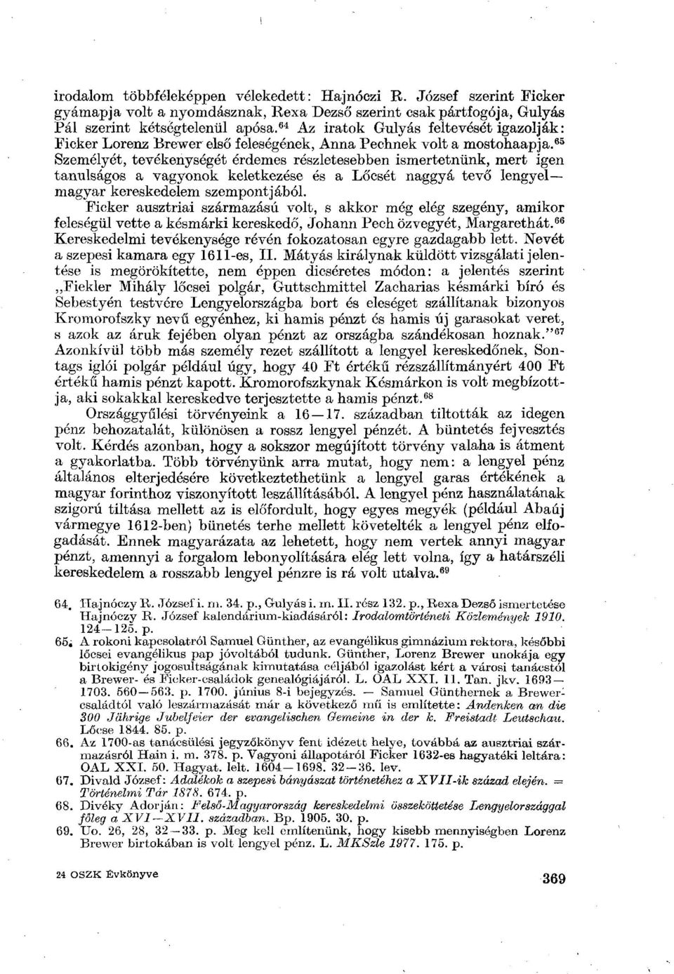 65 Személyét, tevékenységét érdemes részletesebben ismertetnünk, mert igen tanulságos a vagyonok keletkezése és a Lőcsét naggyá tevő lengyel magyar kereskedelem szempontjából.