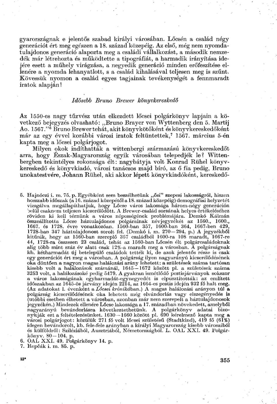 a negyedik generáció minden erőfeszítése ellenére a nyomda lehanyatlott, s a család kihalásával teljesen meg is szűnt.