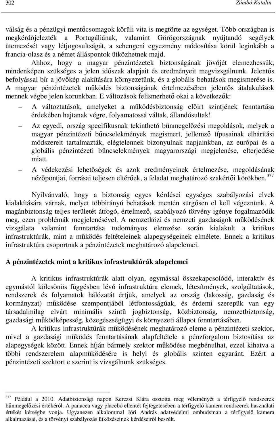 német álláspontok ütközhetnek majd. Ahhoz, hogy a magyar pénzintézetek biztonságának jövıjét elemezhessük, mindenképen szükséges a jelen idıszak alapjait és eredményeit megvizsgálnunk.