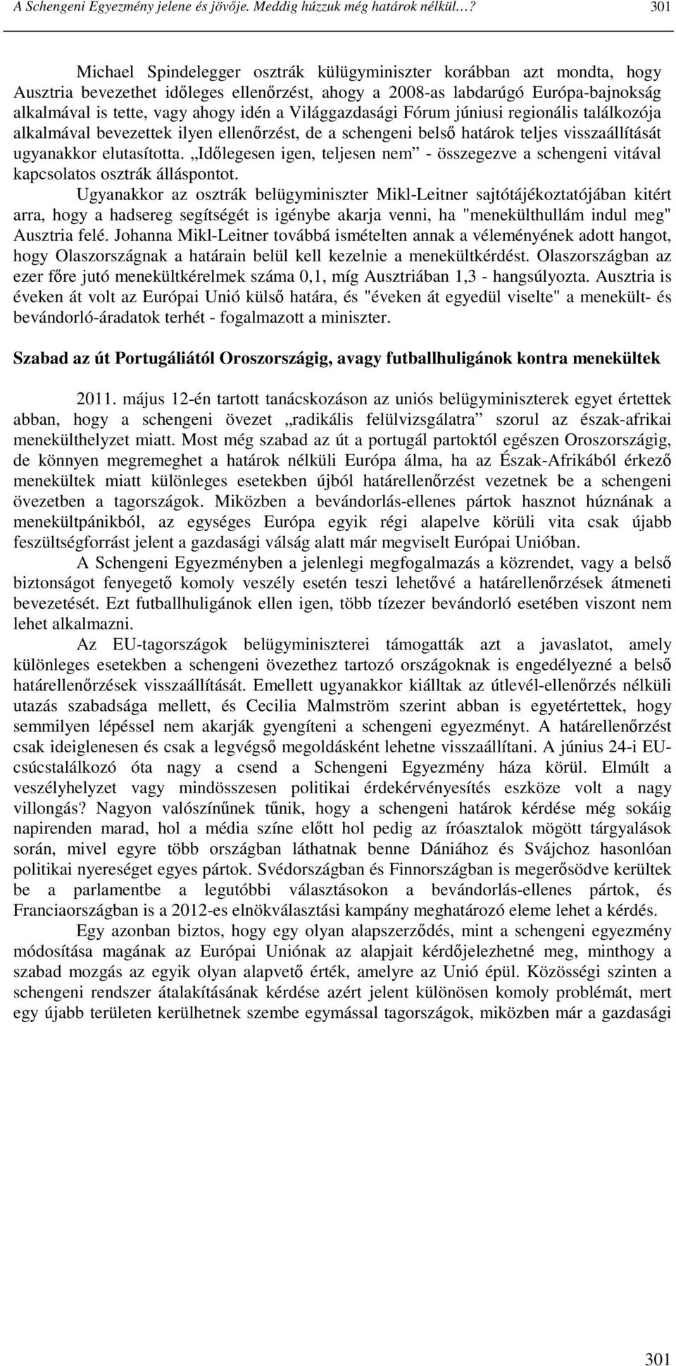 Világgazdasági Fórum júniusi regionális találkozója alkalmával bevezettek ilyen ellenırzést, de a schengeni belsı határok teljes visszaállítását ugyanakkor elutasította.