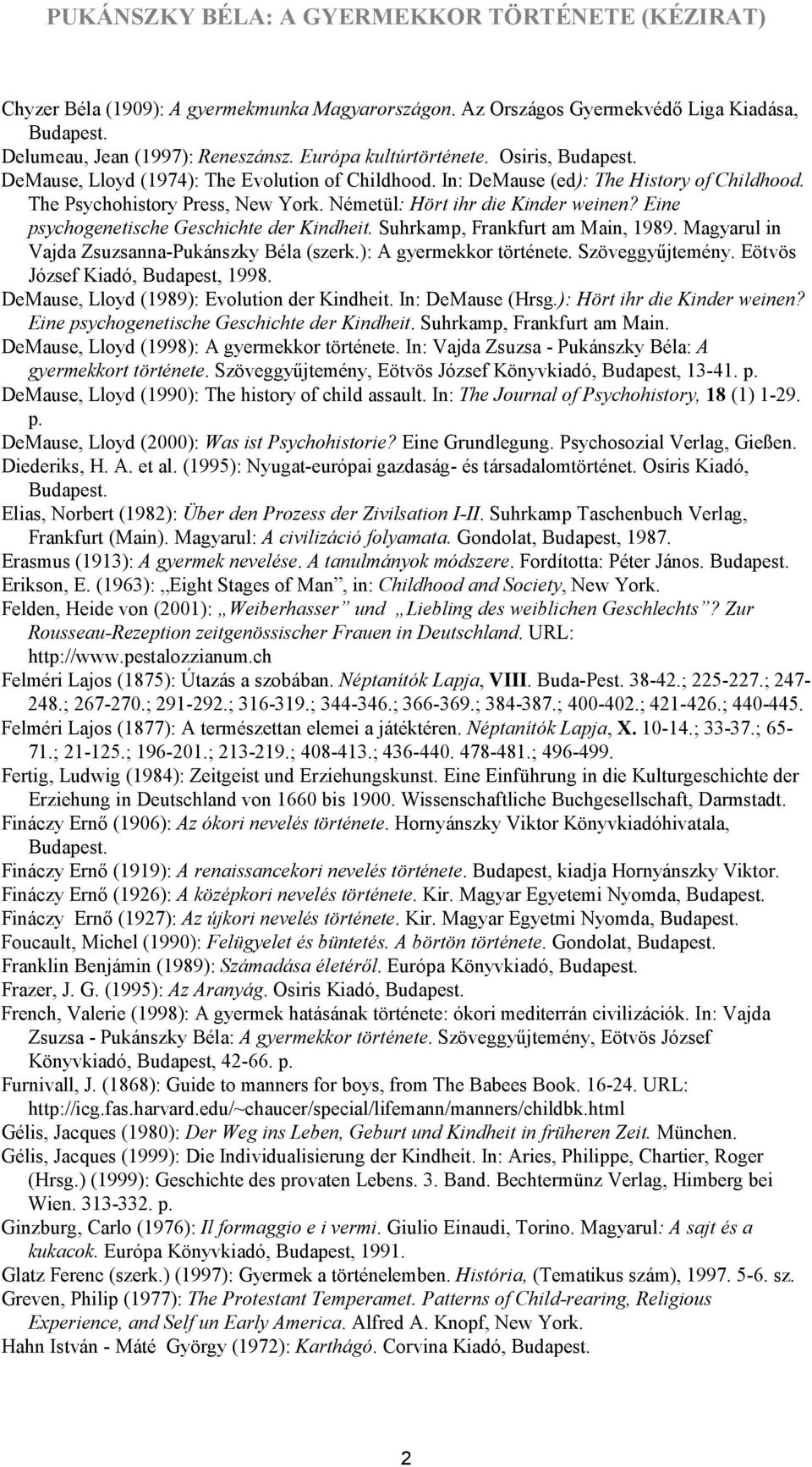 Eine psychogenetische Geschichte der Kindheit. Suhrkamp, Frankfurt am Main, 1989. Magyarul in Vajda Zsuzsanna-Pukánszky Béla (szerk.): A gyermekkor története. Szöveggyűjtemény.