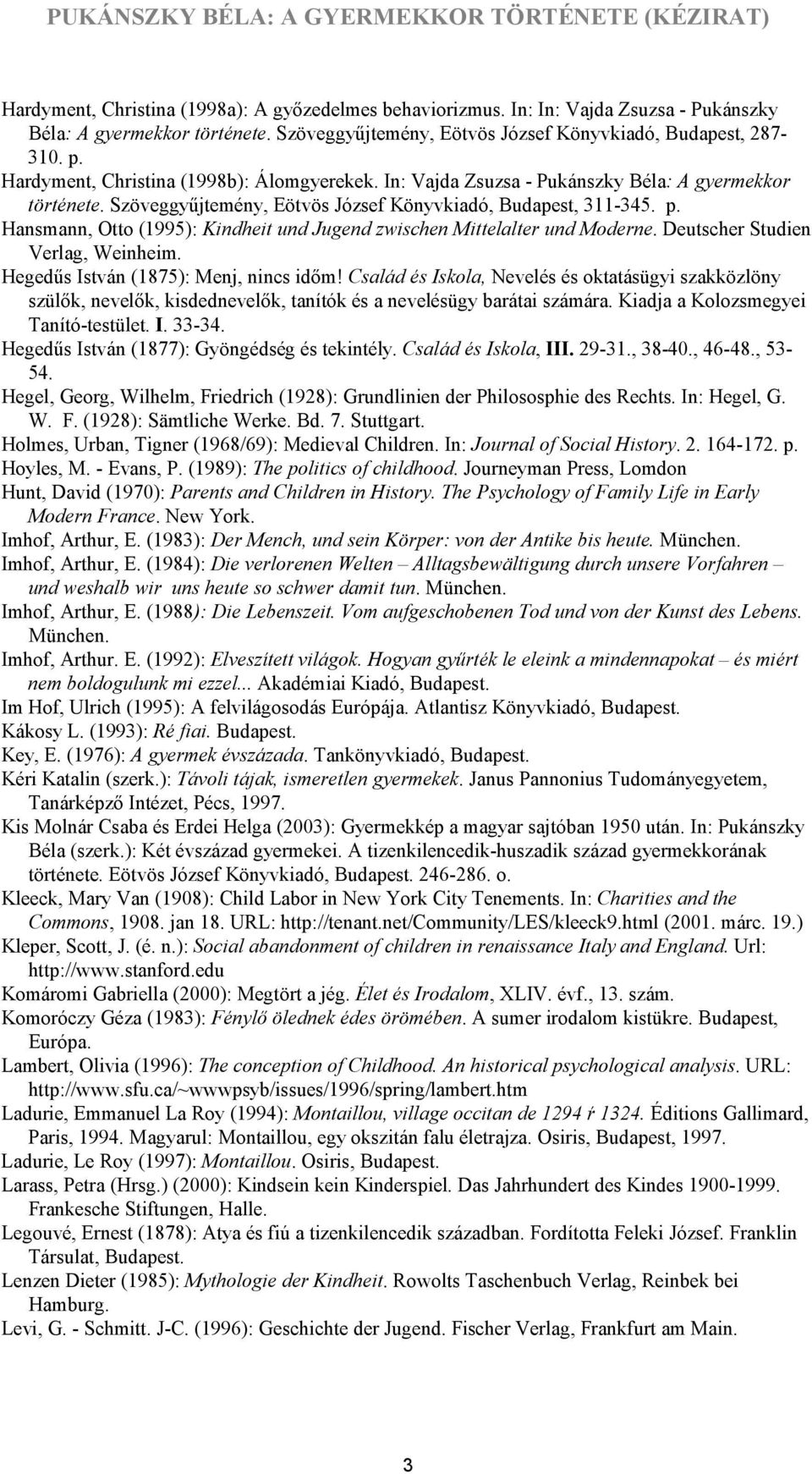 Hansmann, Otto (1995): Kindheit und Jugend zwischen Mittelalter und Moderne. Deutscher Studien Verlag, Weinheim. Hegedűs István (1875): Menj, nincs időm!