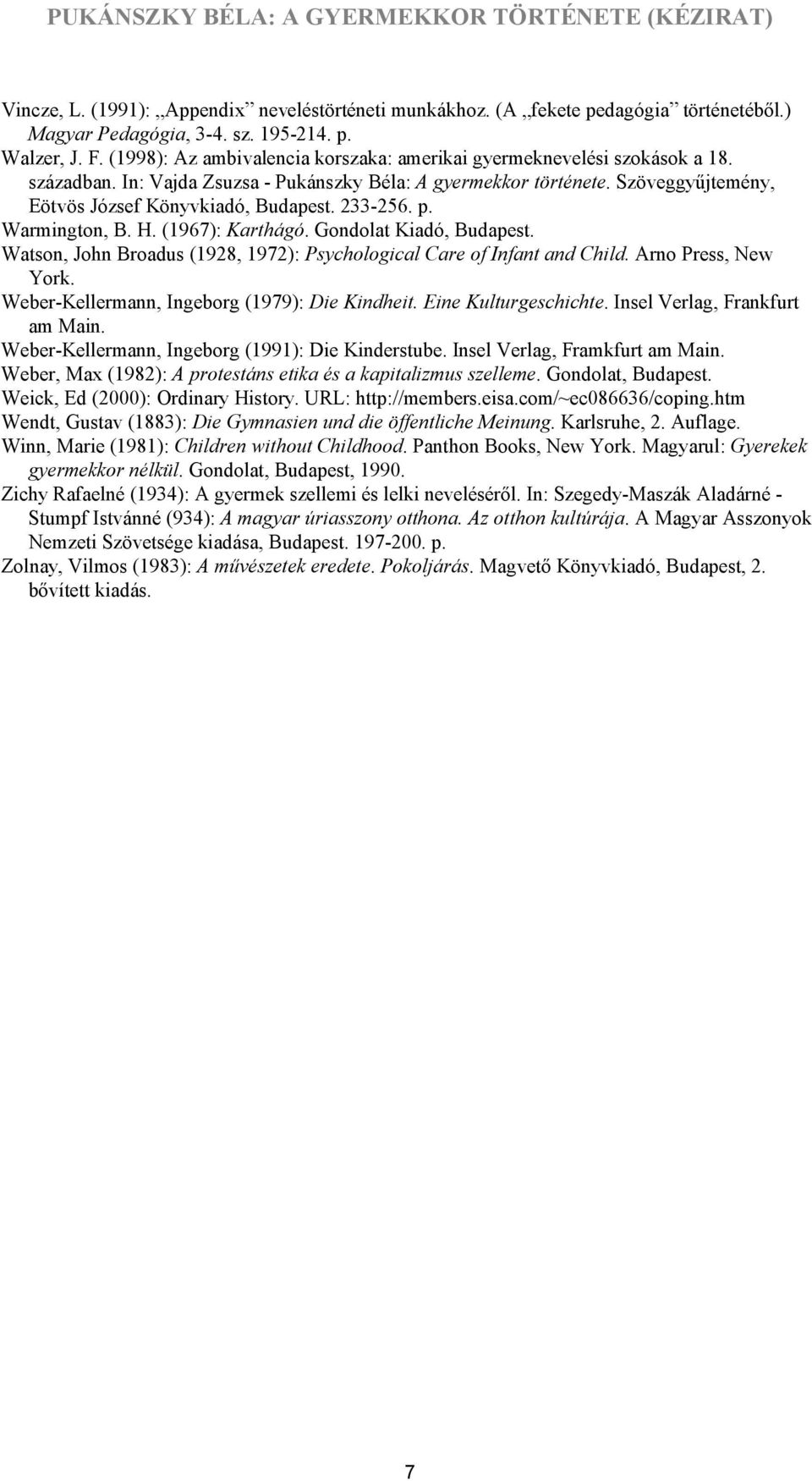 Warmington, B. H. (1967): Karthágó. Gondolat Kiadó, Watson, John Broadus (1928, 1972): Psychological Care of Infant and Child. Arno Press, New York. Weber-Kellermann, Ingeborg (1979): Die Kindheit.