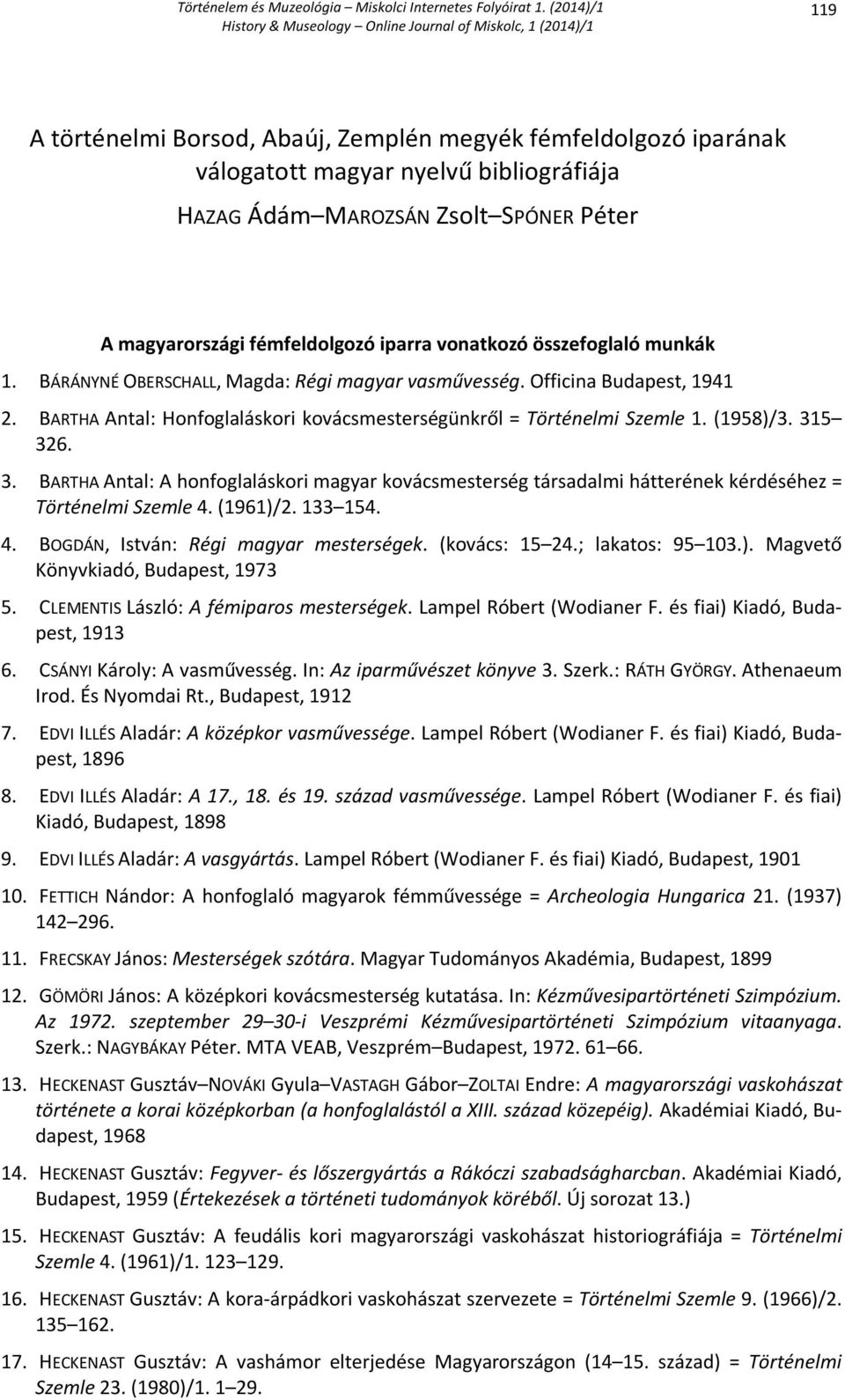 5 326. 3. BARTHA Antal: A honfoglaláskori magyar kovácsmesterség társadalmi hátterének kérdéséhez = Történelmi Szemle 4. (1961)/2. 133 154. 4. BOGDÁN, István: Régi magyar mesterségek. (kovács: 15 24.