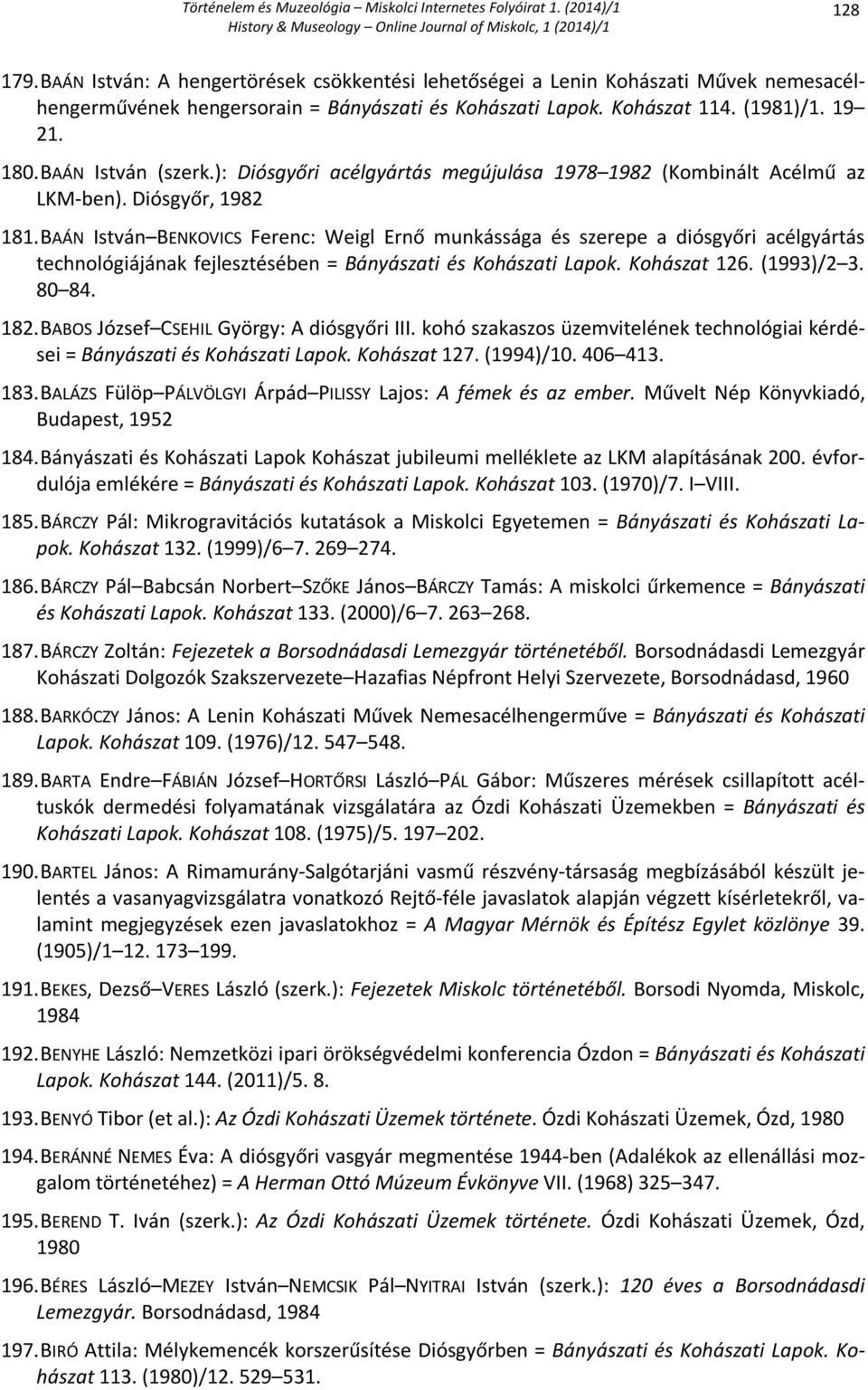 BAÁN István BENKOVICS Ferenc: Weigl Ernő munkássága és szerepe a diósgyőri acélgyártás technológiájának fejlesztésében = Bányászati és Kohászati Lapok. Kohászat 126. (1993)/2 3. 80 84. 182.