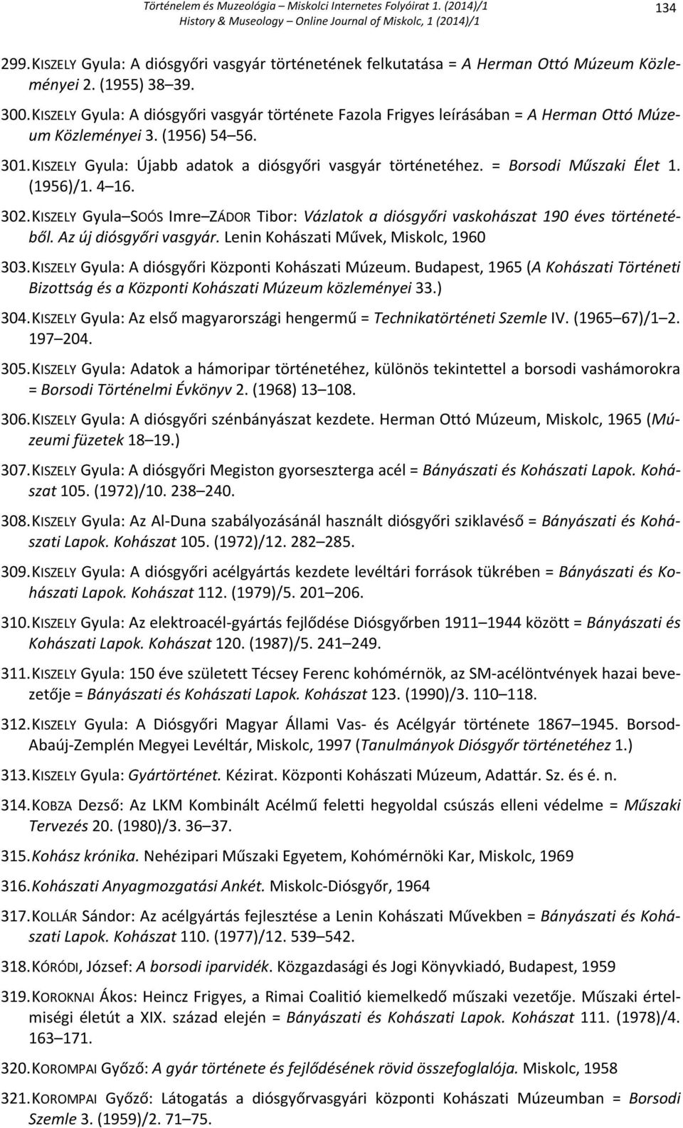 = Borsodi Műszaki Élet 1. (1956)/1. 4 16. 302. KISZELY Gyula SOÓS Imre ZÁDOR Tibor: Vázlatok a diósgyőri vaskohászat 190 éves történetéből. Az új diósgyőri vasgyár.