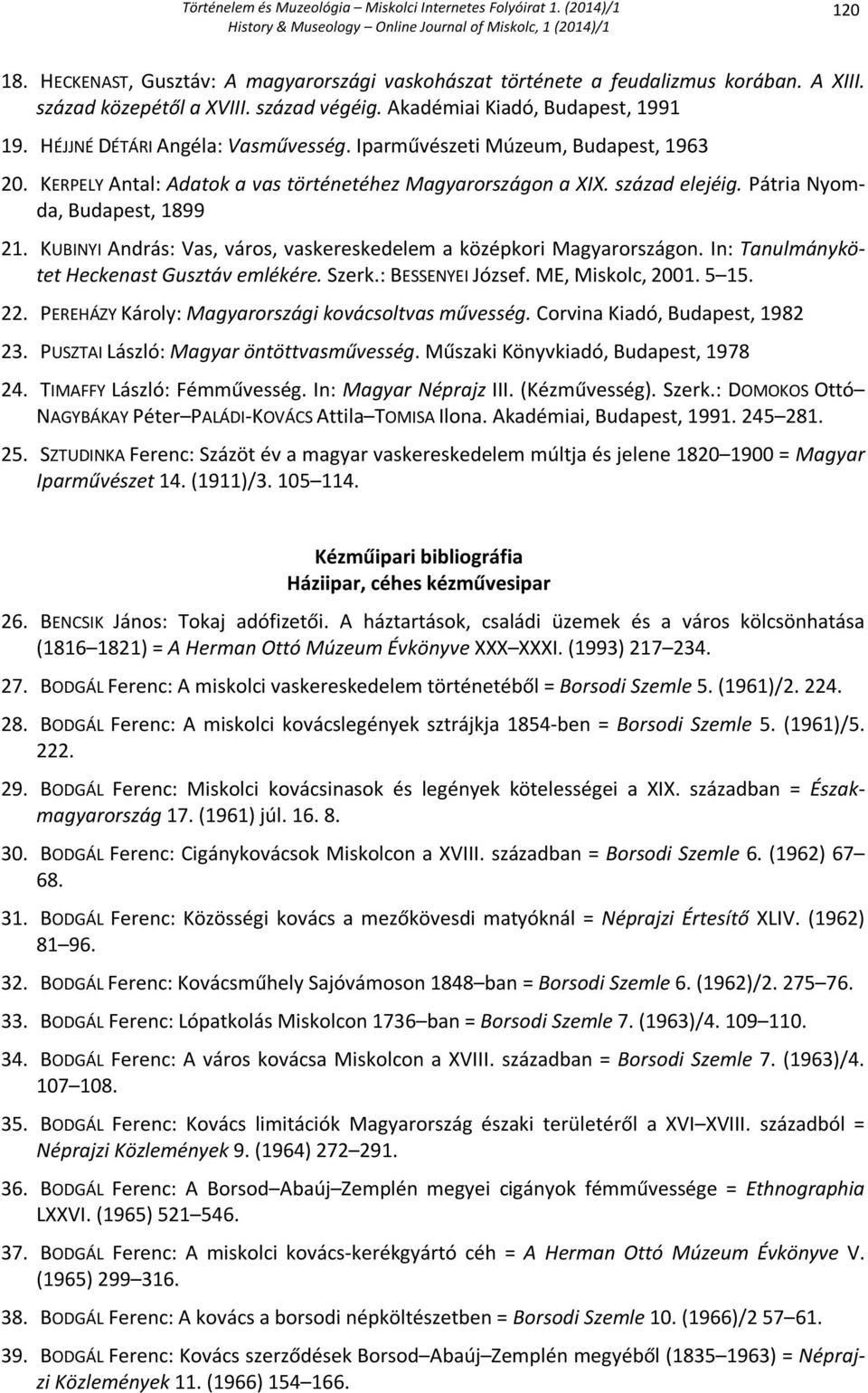 KUBINYI András: Vas, város, vaskereskedelem a középkori Magyarországon. In: Tanulmánykötet Heckenast Gusztáv emlékére. Szerk.: BESSENYEI József. ME, Miskolc, 2001. 5 15. 22.