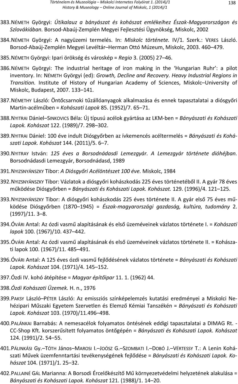 NÉMETH Györgyi: Ipari örökség és városkép = Regio 3. (2005) 27 46. 386. NÉMETH Györgyi: The industrial heritage of iron making in the Hungarian Ruhr : a pilot inventory.