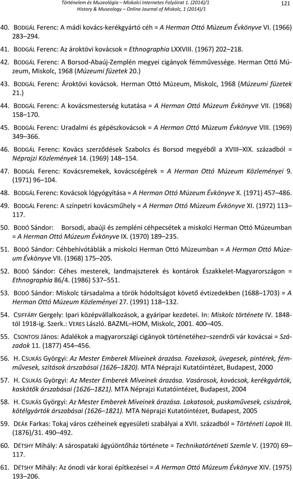 Herman Ottó Múzeum, Miskolc, 1968 (Múzeumi füzetek 21.) 44. BODGÁL Ferenc: A kovácsmesterség kutatása = A Herman Ottó Múzeum Évkönyve VII. (1968) 158 170. 45.