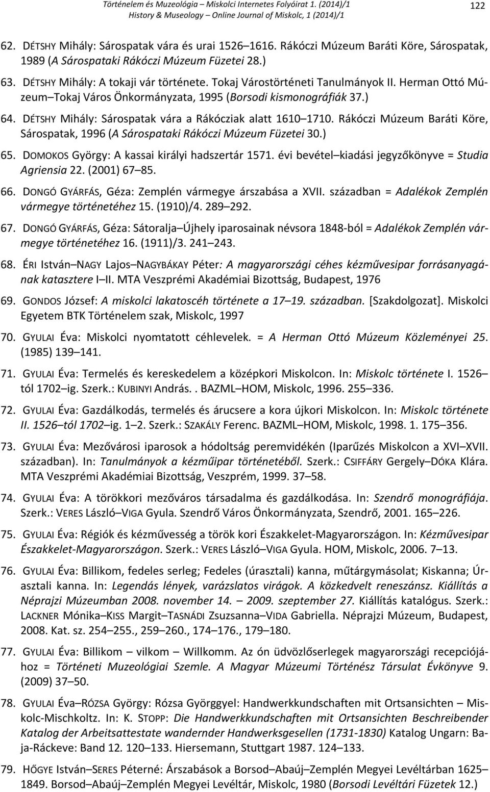 Rákóczi Múzeum Baráti Köre, Sárospatak, 1996 (A Sárospataki Rákóczi Múzeum Füzetei 30.) 65. DOMOKOS György: A kassai királyi hadszertár 1571. évi bevétel kiadási jegyzőkönyve = Studia Agriensia 22.