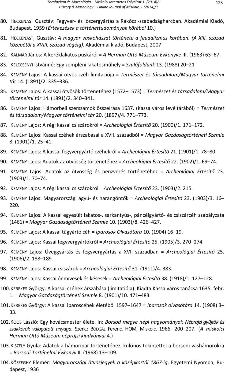 KALMÁR János: A keréklakatos puskáról = A Herman Ottó Múzeum Évkönyve III. (1963) 63 67. 83. KELECSÉNYI Istvánné: Egy zempléni lakatosműhely = Szülőföldünk 13. (1988) 20 21 84.