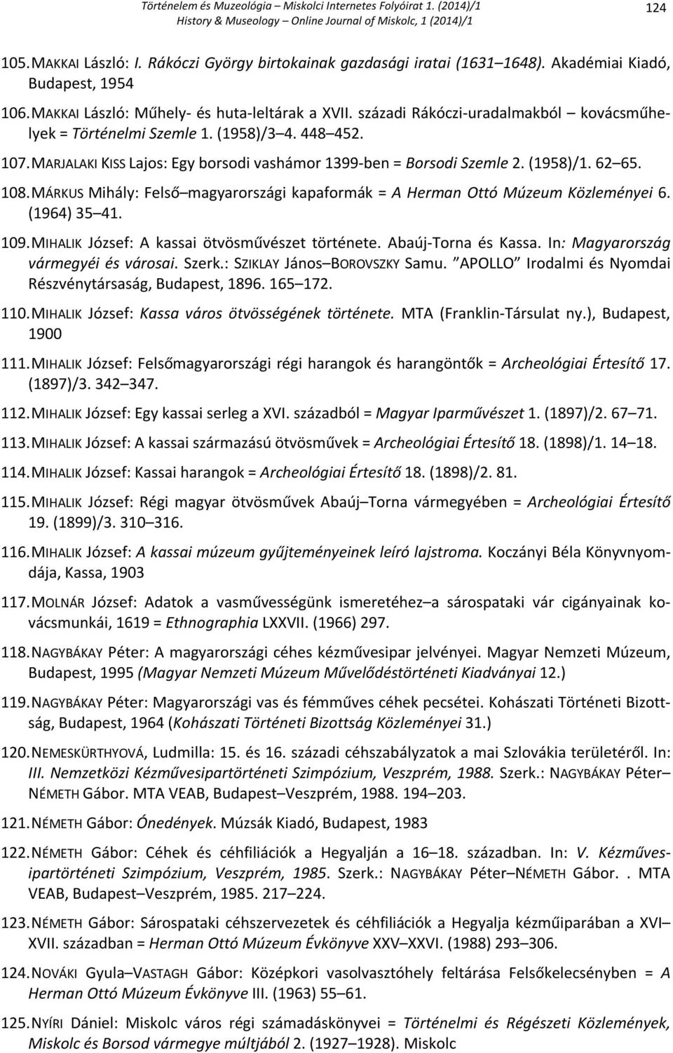 MÁRKUS Mihály: Felső magyarországi kapaformák = A Herman Ottó Múzeum Közleményei 6. (1964) 35 41. 109. MIHALIK József: A kassai ötvösművészet története. Abaúj-Torna és Kassa.