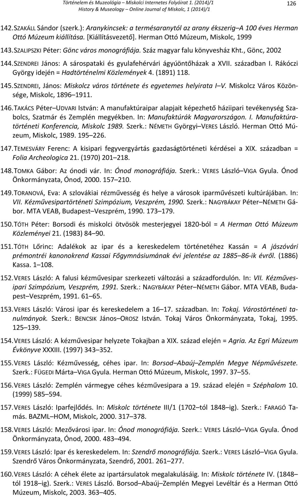 Rákóczi György idején = Hadtörténelmi Közlemények 4. (1891) 118. 145. SZENDREI, János: Miskolcz város története és egyetemes helyirata I V. Miskolcz Város Közönsége, Miskolc, 1896 1911. 146.