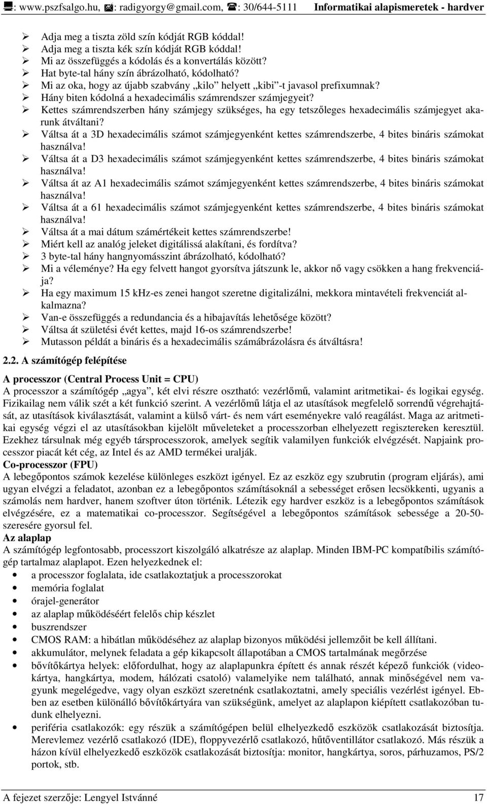 Hány biten kódolná a hexadecimális számrendszer számjegyeit? Kettes számrendszerben hány számjegy szükséges, ha egy tetszıleges hexadecimális számjegyet akarunk átváltani?