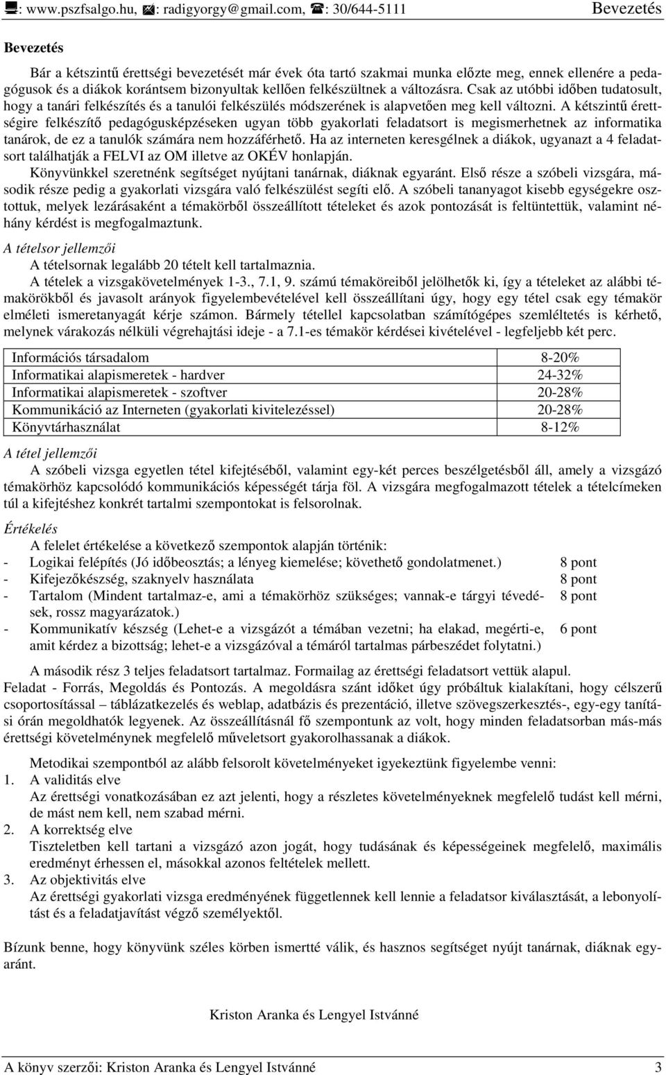 felkészültnek a változásra. Csak az utóbbi idıben tudatosult, hogy a tanári felkészítés és a tanulói felkészülés módszerének is alapvetıen meg kell változni.