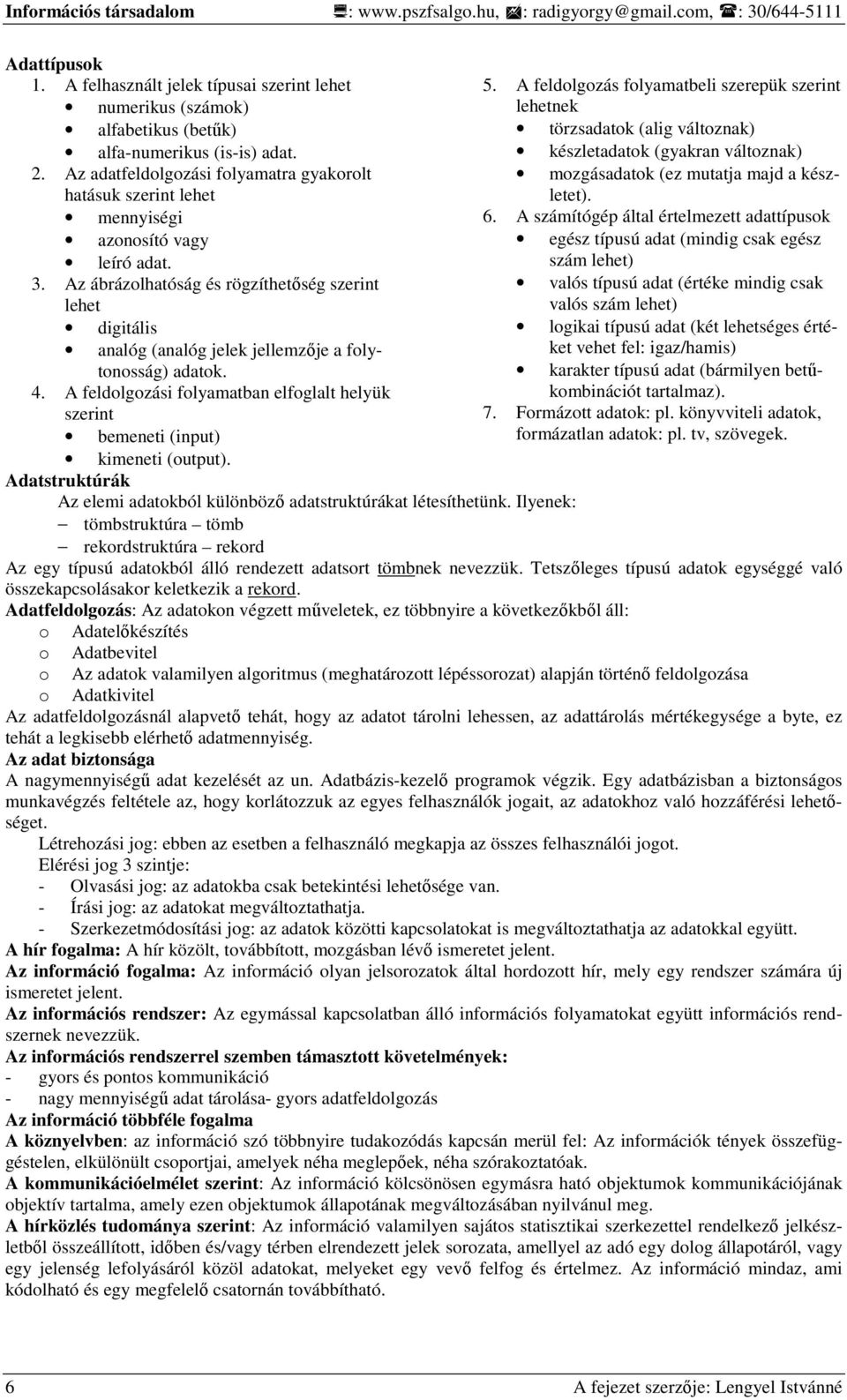 Az adatfeldolgozási folyamatra gyakorolt hatásuk szerint lehet mennyiségi azonosító vagy leíró adat. 3.