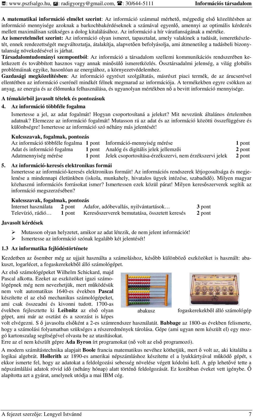 számával egyenlı, amennyi az optimális kérdezés mellett maximálisan szükséges a dolog kitalálásához. Az információ a hír váratlanságának a mértéke.