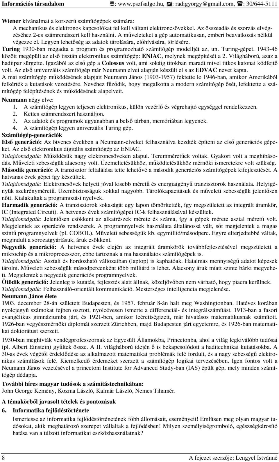 Az összeadás és szorzás elvégzéséhez 2-es számrendszert kell használni. A mőveleteket a gép automatikusan, emberi beavatkozás nélkül végezze el.