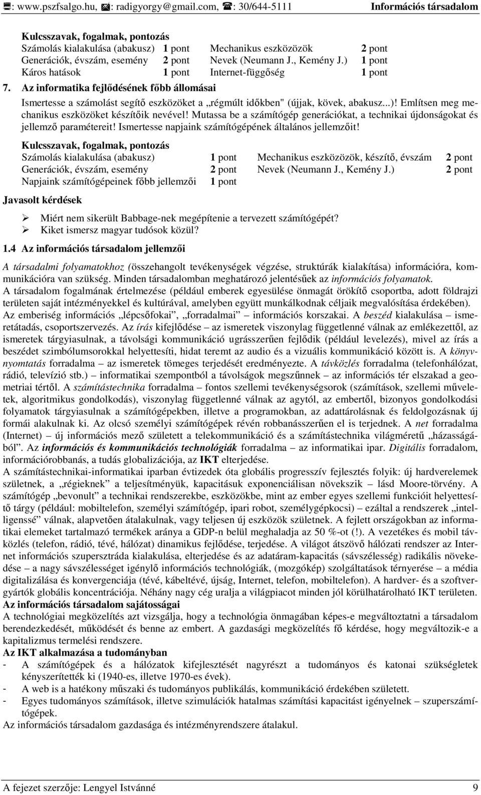 Mutassa be a számítógép generációkat, a technikai újdonságokat és jellemzı paramétereit! Ismertesse napjaink számítógépének általános jellemzıit!