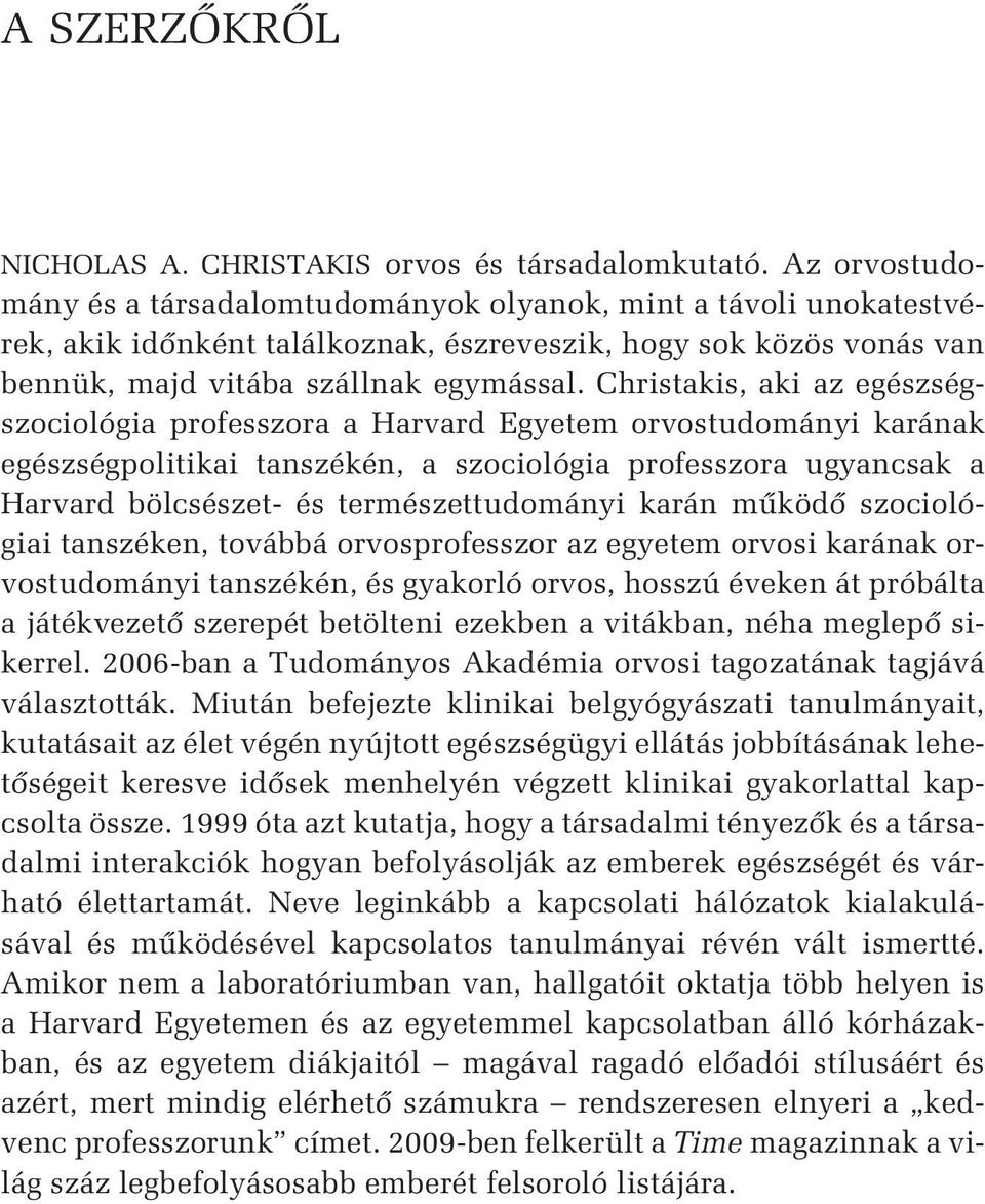 Christakis, aki az egészségszociológia professzora a Harvard Egyetem orvostudományi karának egészségpolitikai tanszékén, a szociológia professzora ugyancsak a Harvard bölcsészet- és