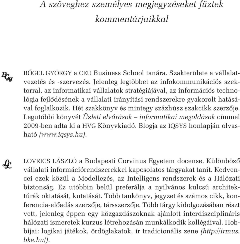 foglalkozik. Hét szakkönyv és mintegy százhúsz szakcikk szerzõje. Legutóbbi könyvét Üzleti elvárások informatikai megoldások címmel 2009-ben adta ki a HVG Könyvkiadó.