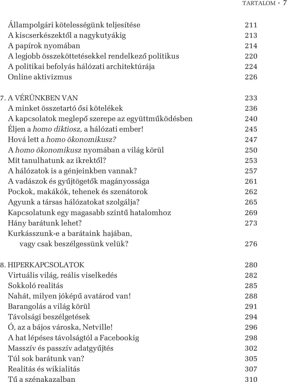 245 Hová lett a homo ökonomikusz? 247 A homo ökonomikusz nyomában a világ körül 250 Mit tanulhatunk az ikrektõl? 253 A hálózatok is a génjeinkben vannak?