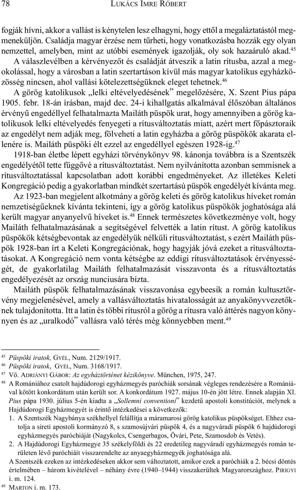 45 A válaszlevélben a kérvényezõt és családját átveszik a latin rítusba, azzal a megokolással, hogy a városban a latin szertartáson kívül más magyar katolikus egyházközösség nincsen, ahol vallási