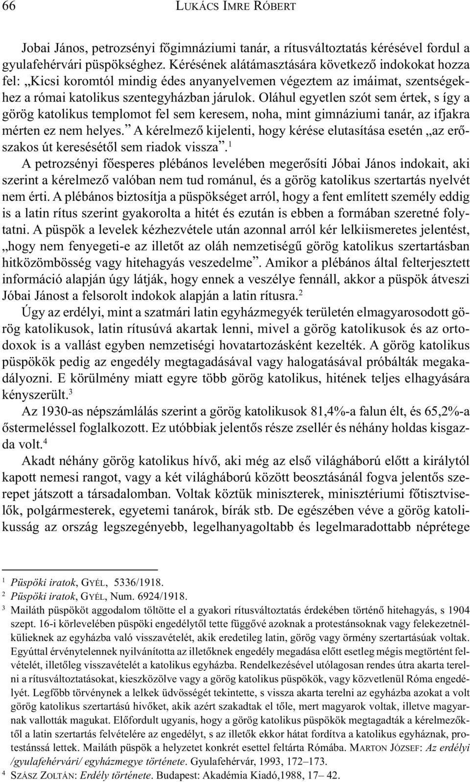 Oláhul egyetlen szót sem értek, s így a görög katolikus templomot fel sem keresem, noha, mint gimnáziumi tanár, az ifjakra mérten ez nem helyes.