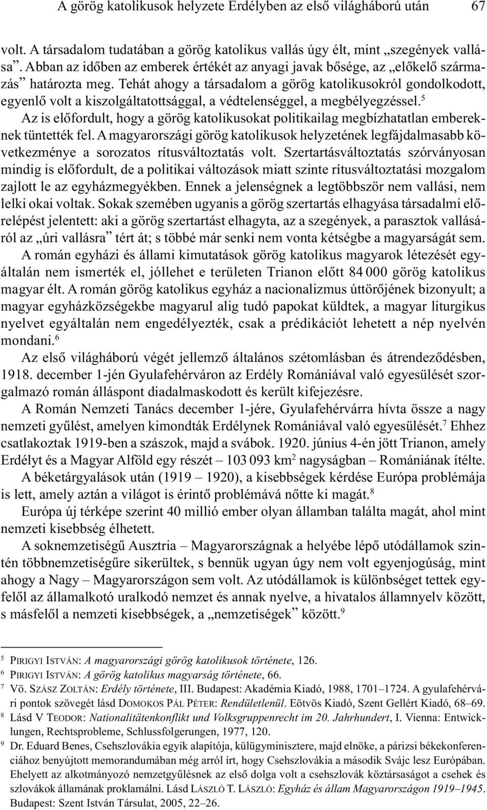 Tehát ahogy a társadalom a görög katolikusokról gondolkodott, egyenlõ volt a kiszolgáltatottsággal, a védtelenséggel, a megbélyegzéssel.