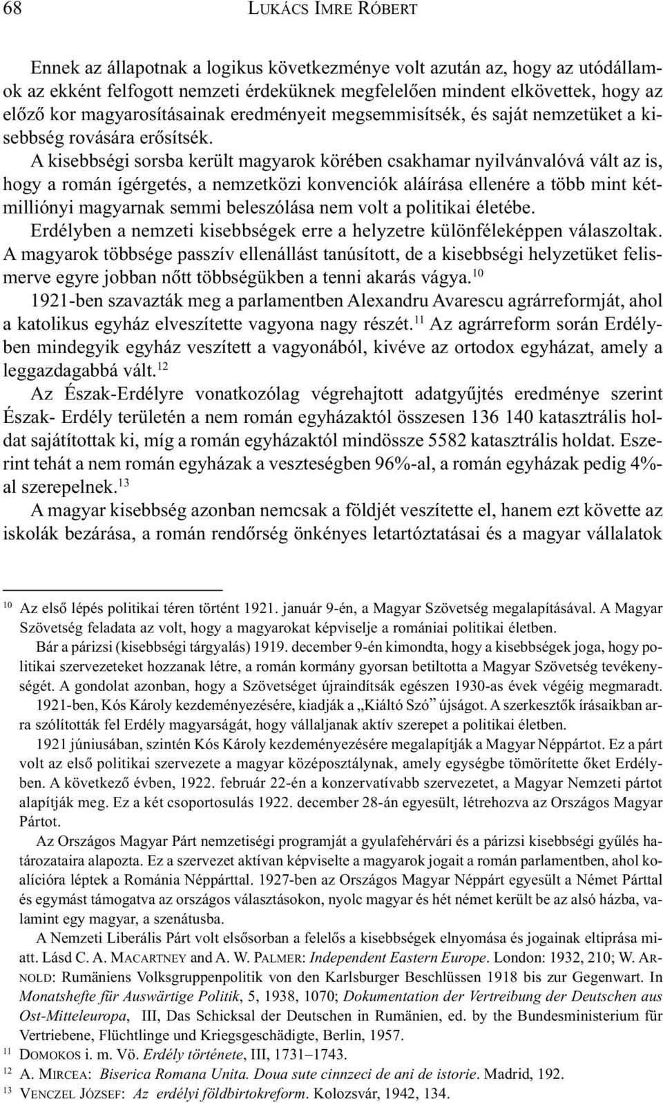 A kisebbségi sorsba került magyarok körében csakhamar nyilvánvalóvá vált az is, hogy a román ígérgetés, a nemzetközi konvenciók aláírása ellenére a több mint kétmilliónyi magyarnak semmi beleszólása