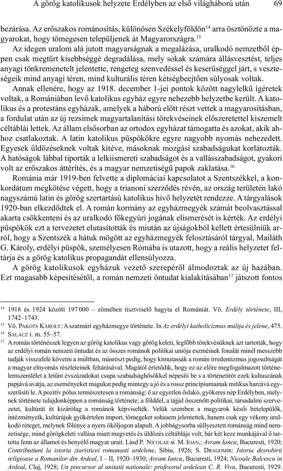 15 Az idegen uralom alá jutott magyarságnak a megalázása, uralkodó nemzetbõl éppen csak megtûrt kisebbséggé degradálása, mely sokak számára állásvesztést, teljes anyagi tönkremenetelt jelentette,