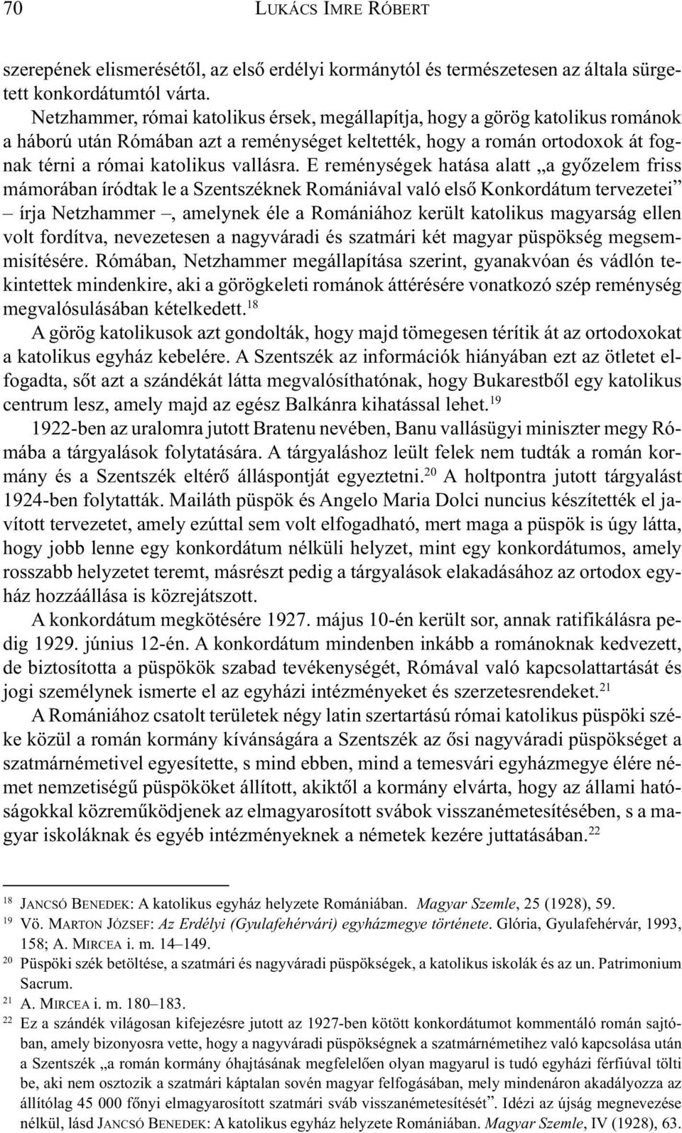 E reménységek hatása alatt a gyõzelem friss mámorában íródtak le a Szentszéknek Romániával való elsõ Konkordátum tervezetei írja Netzhammer, amelynek éle a Romániához került katolikus magyarság ellen