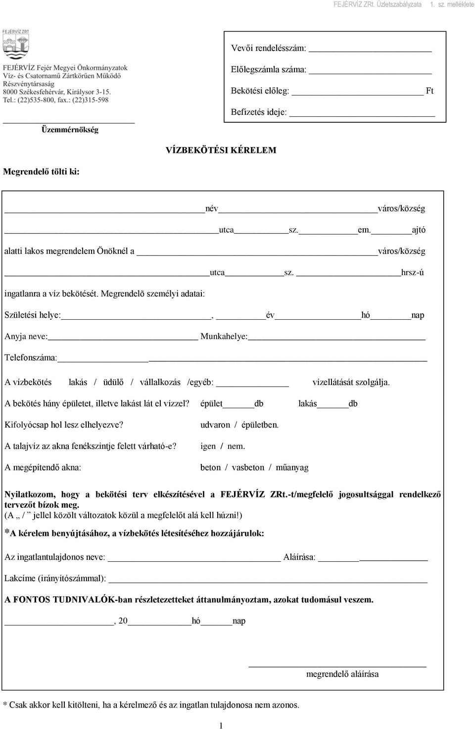 Megrendelõ személyi adatai: Születési helye:, év hó nap Anyja neve: Munkahelye: Telefonszáma: A vízbekötés lakás / üdülő / vállalkozás /egyéb: vízellátását szolgálja.