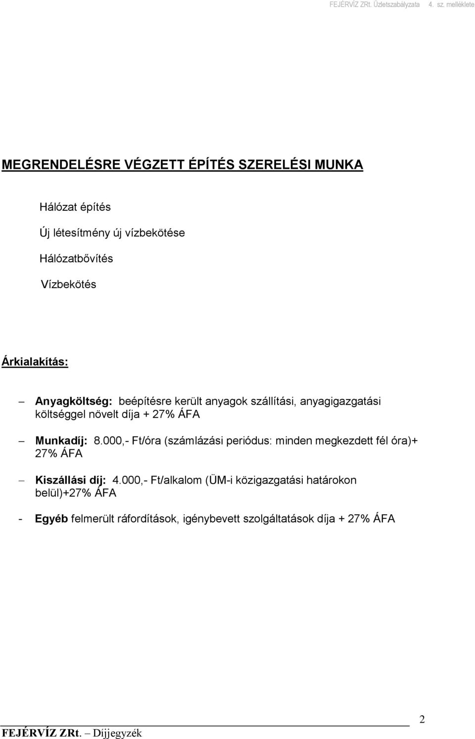 Árkialakítás: Anyagköltség: beépítésre került anyagok szállítási, anyagigazgatási költséggel növelt díja + 27% ÁFA Munkadíj: 8.