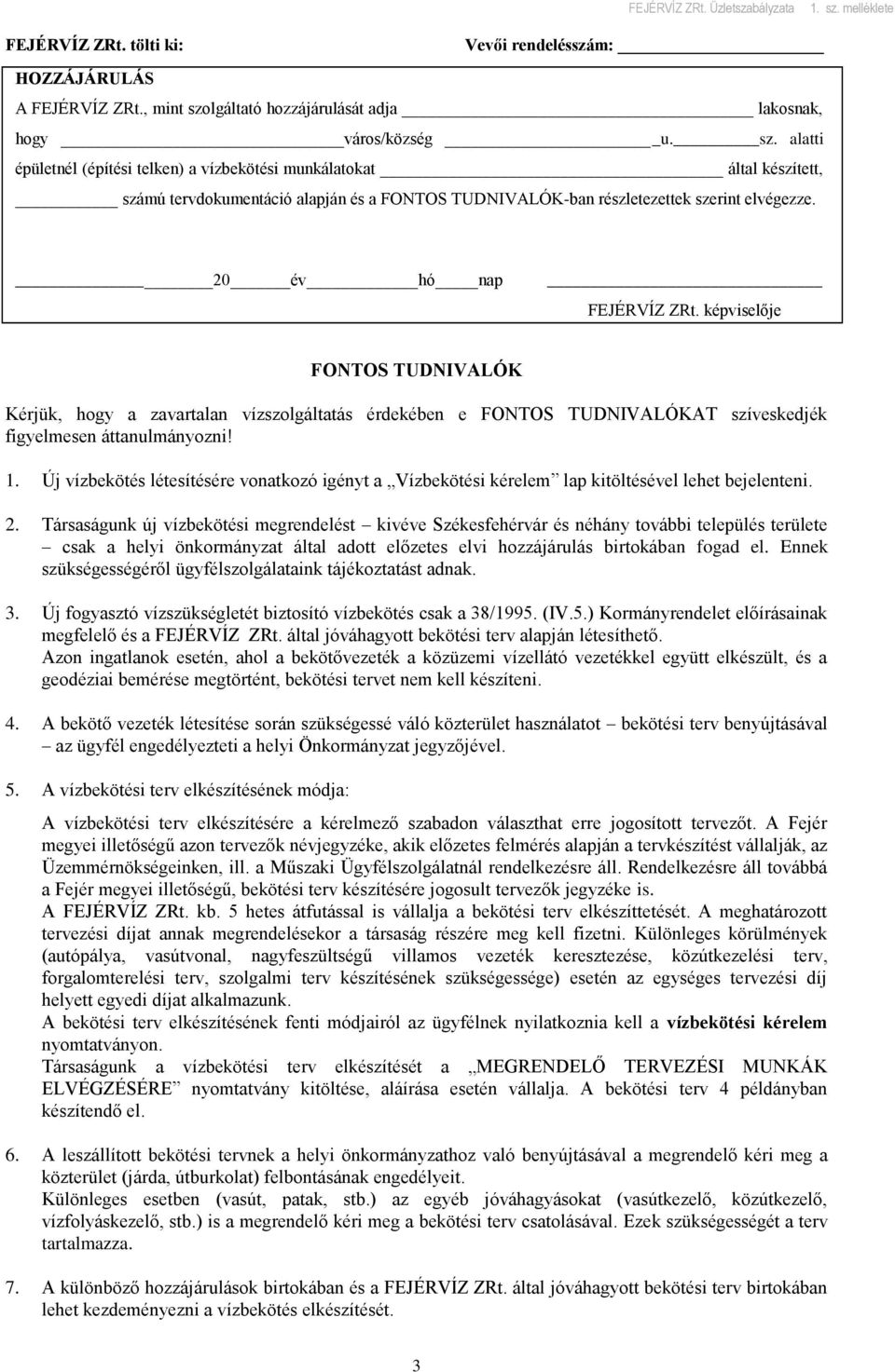 Új vízbekötés létesítésére vonatkozó igényt a Vízbekötési kérelem lap kitöltésével lehet bejelenteni. 2.