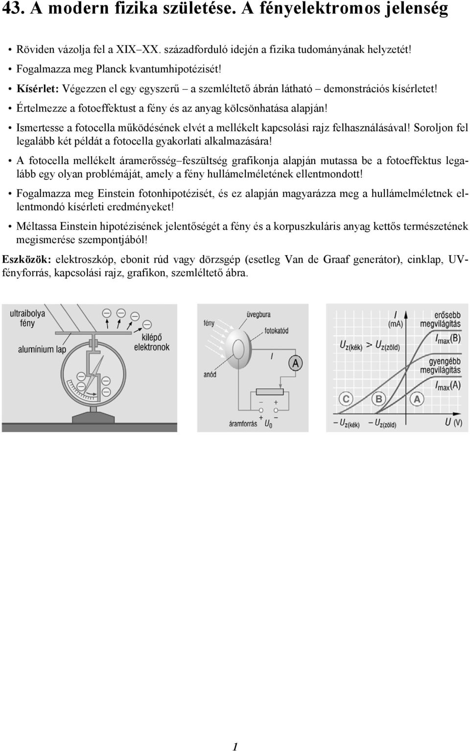 Ismertesse a fotocella működésének elvét a mellékelt kapcsolási rajz felhasználásával! Soroljon fel legalább két példát a fotocella gyakorlati alkalmazására!