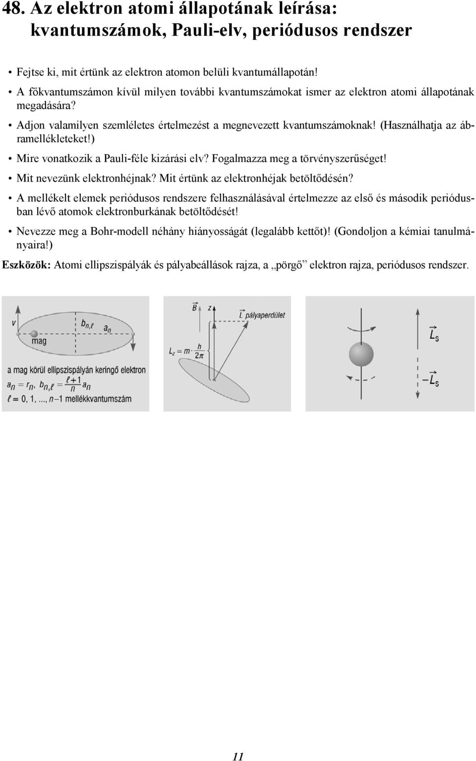 (Használhatja az ábramellékleteket!) Mire vonatkozik a Pauli-féle kizárási elv? Fogalmazza meg a törvényszerűséget! Mit nevezünk elektronhéjnak? Mit értünk az elektronhéjak betöltődésén?