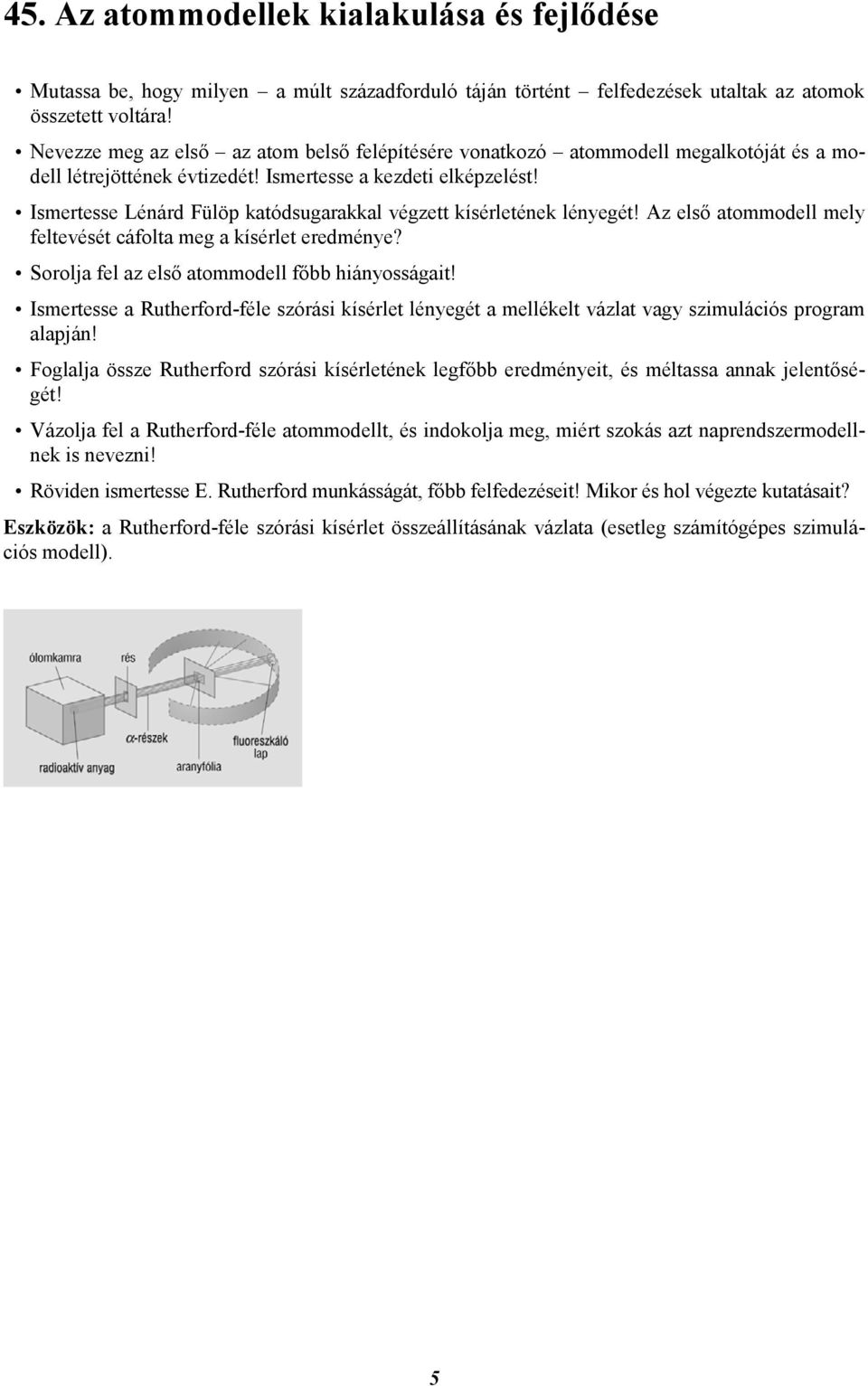 Ismertesse Lénárd Fülöp katódsugarakkal végzett kísérletének lényegét! Az első atommodell mely feltevését cáfolta meg a kísérlet eredménye? Sorolja fel az első atommodell főbb hiányosságait!