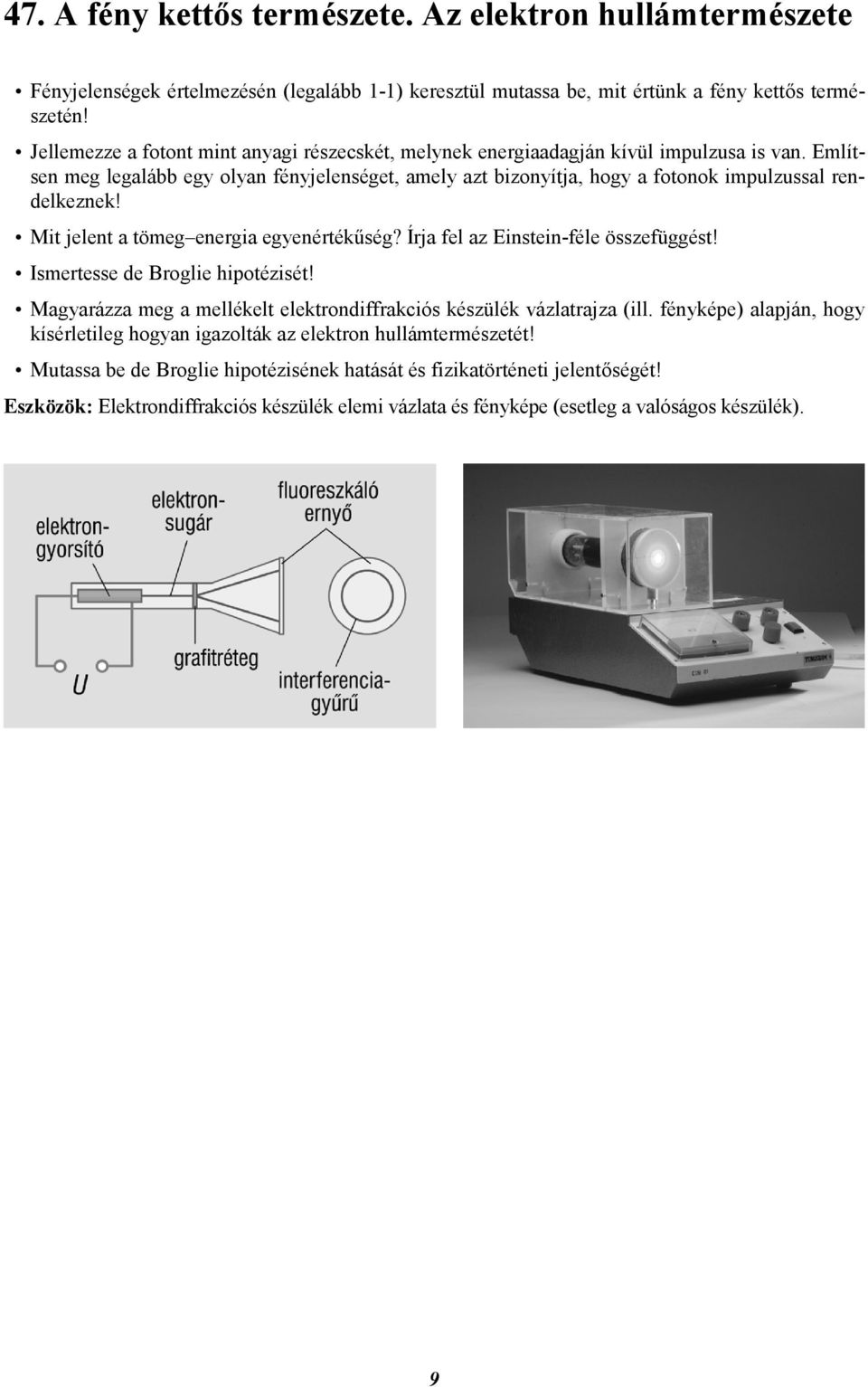 Említsen meg legalább egy olyan fényjelenséget, amely azt bizonyítja, hogy a fotonok impulzussal rendelkeznek! Mit jelent a tömeg energia egyenértékűség? Írja fel az Einstein-féle összefüggést!