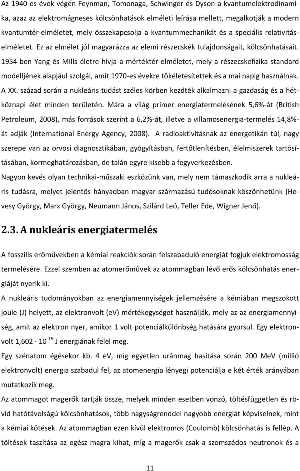 1954 ben Yang és Mills életre hívja a mértéktér elméletet, mely a részecskefizika standard modelljének alapjául szolgál, amit 1970 es évekre tökéletesítettek és a mai napig használnak. A XX.