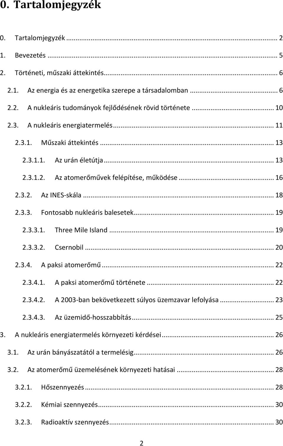 .. 19 2.3.3.1. Three Mile Island... 19 2.3.3.2. Csernobil... 20 2.3.4. A paksi atomerőmű... 22 2.3.4.1. A paksi atomerőmű története... 22 2.3.4.2. A 2003 ban bekövetkezett súlyos üzemzavar lefolyása.