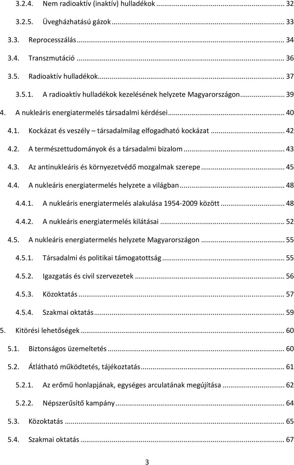 4.2. A természettudományok és a társadalmi bizalom... 43 4.3. Az antinukleáris és környezetvédő mozgalmak szerepe... 45 4.4. A nukleáris energiatermelés helyzete a világban... 48 4.4.1.